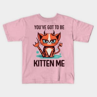 You’ve Got to Be Kitten Me Kids T-Shirt